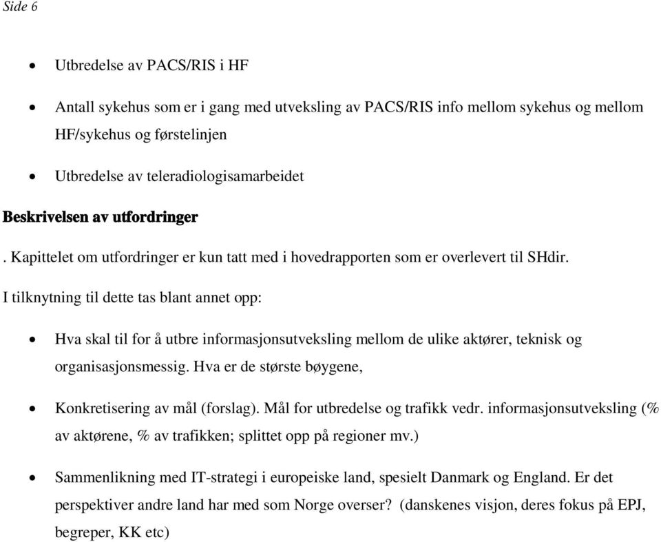 I tilknytning til dette tas blant annet opp: Hva skal til for å utbre informasjonsutveksling mellom de ulike aktører, teknisk og organisasjonsmessig.