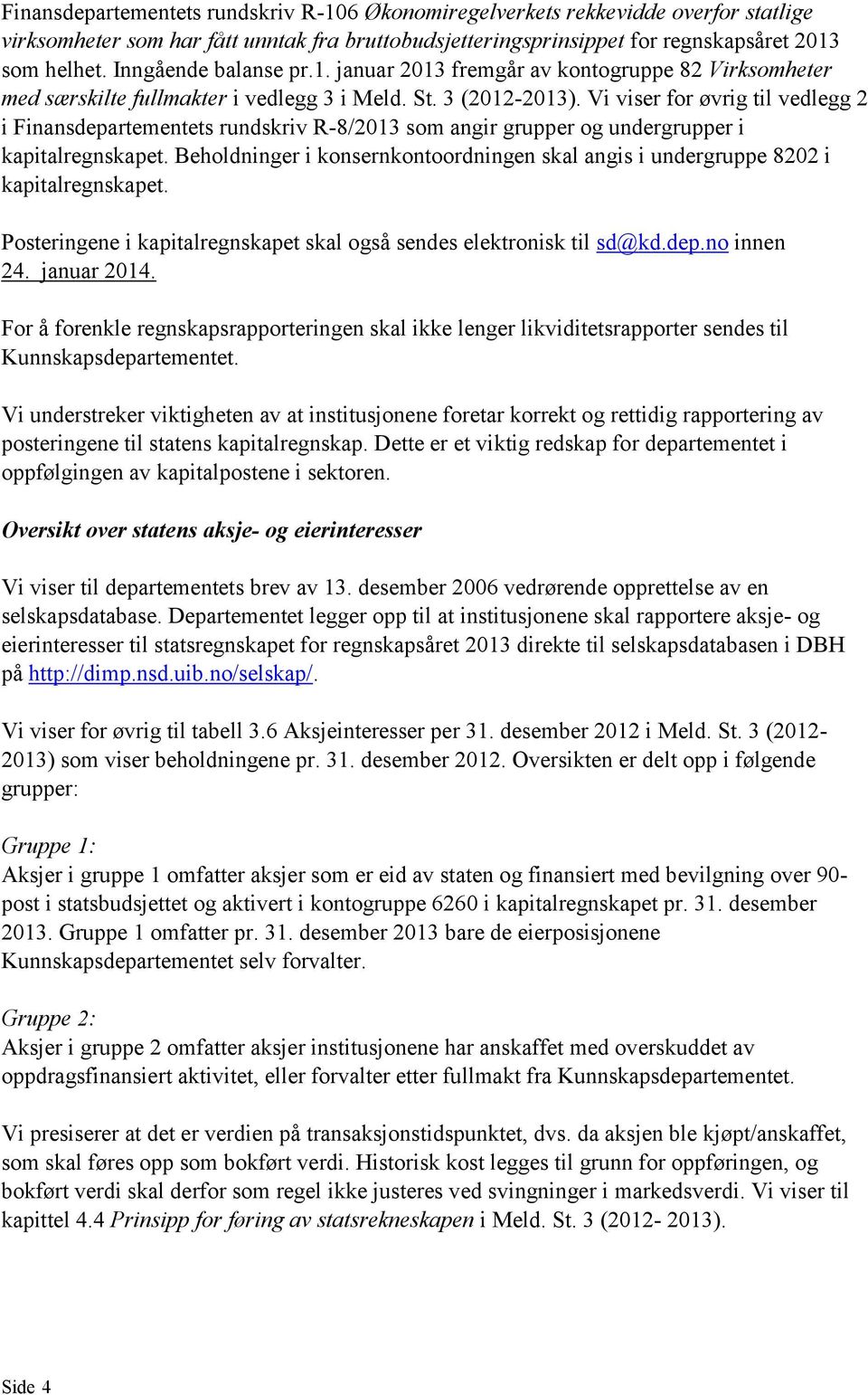 Vi viser for øvrig til vedlegg 2 i Finansdepartementets rundskriv R-8/2013 som angir grupper og undergrupper i kapitalregnskapet.