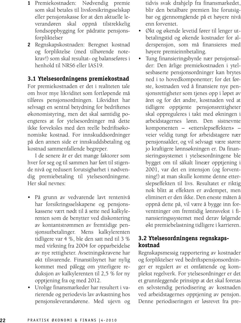 1 Ytelsesordningens premiekostnad For premiekostnaden er det i realiteten tale om hvor mye likviditet som fortløpende må tilføres pensjonsordningen.