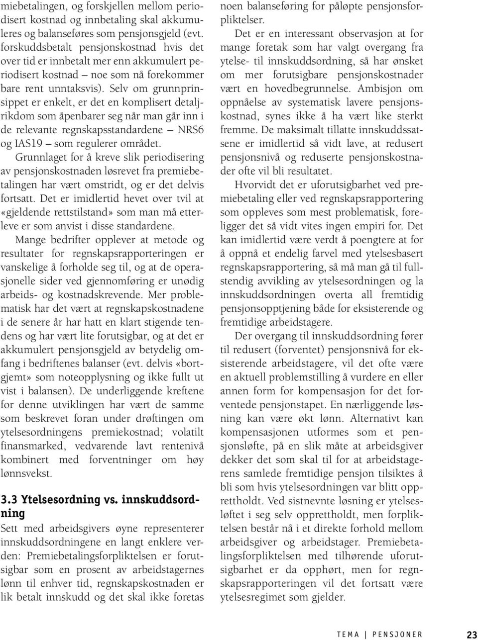 Selv om grunnprinsippet er enkelt, er det en komplisert detaljrikdom som åpenbarer seg når man går inn i de relevante regnskapsstandardene NRS6 og IAS19 som regulerer området.