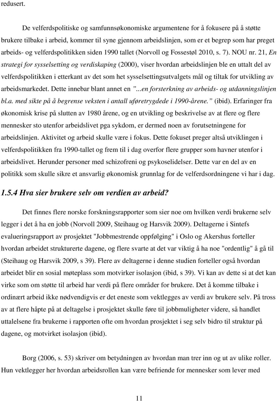 velferdspolitikken siden 1990 tallet (Norvoll og Fossestøl 2010, s. 7). NOU nr.
