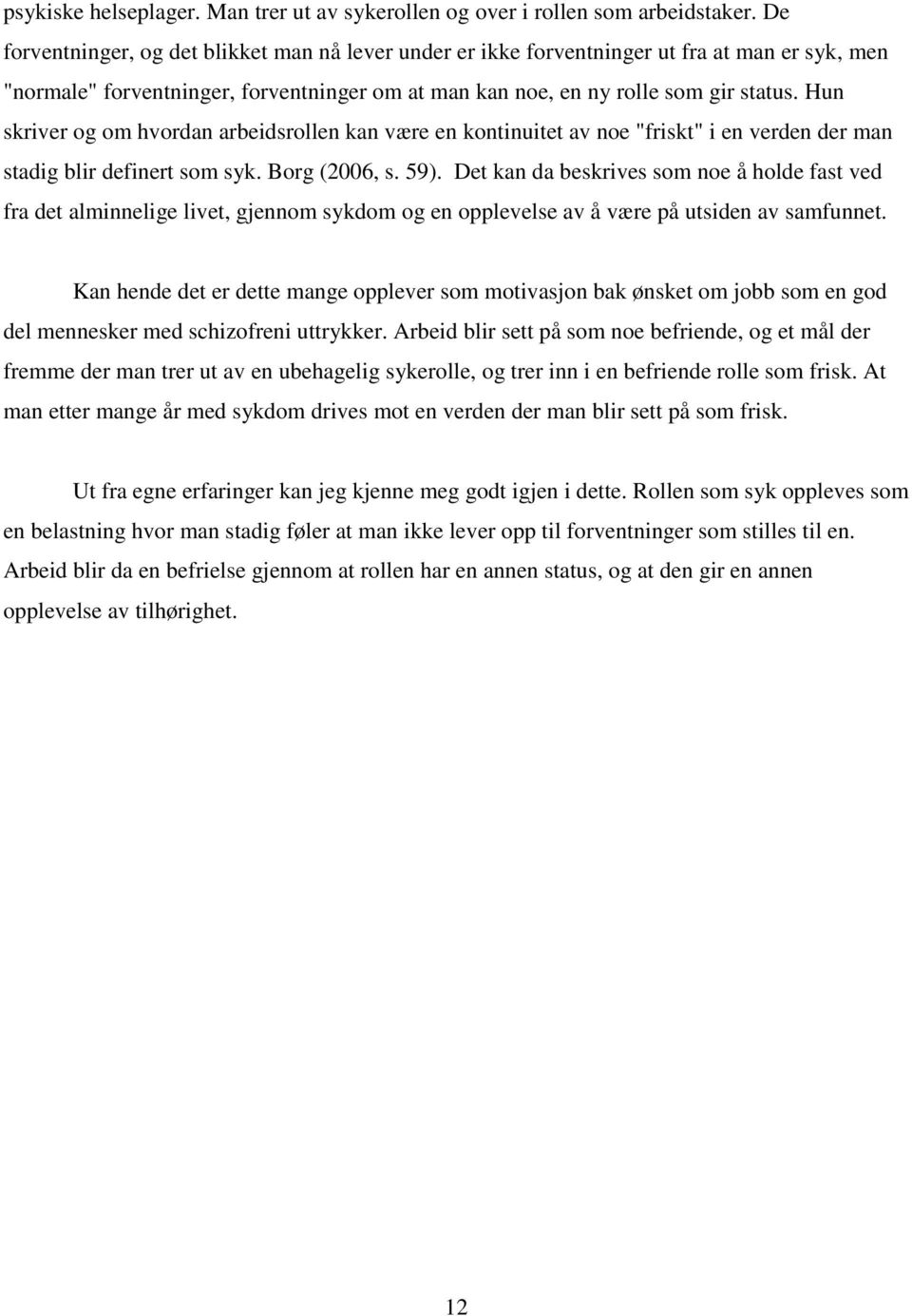 Hun skriver og om hvordan arbeidsrollen kan være en kontinuitet av noe "friskt" i en verden der man stadig blir definert som syk. Borg (2006, s. 59).