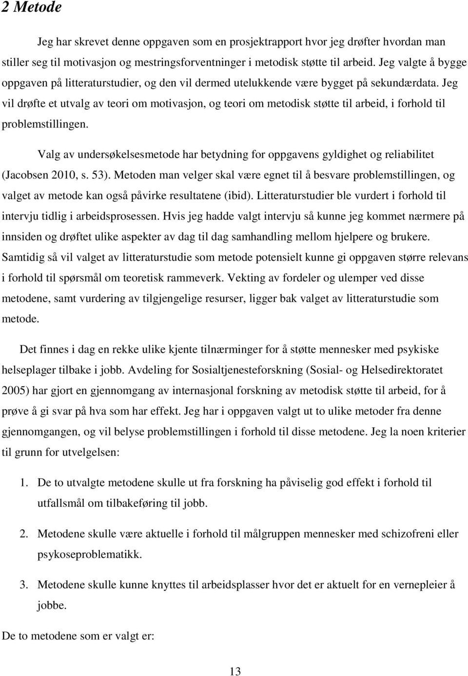 Jeg vil drøfte et utvalg av teori om motivasjon, og teori om metodisk støtte til arbeid, i forhold til problemstillingen.