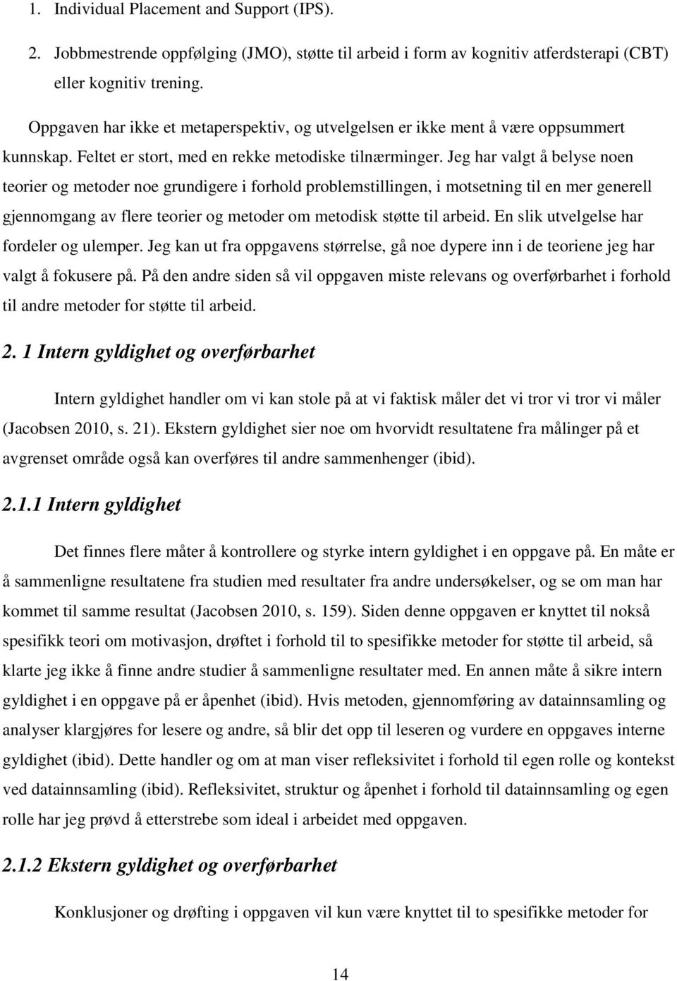 Jeg har valgt å belyse noen teorier og metoder noe grundigere i forhold problemstillingen, i motsetning til en mer generell gjennomgang av flere teorier og metoder om metodisk støtte til arbeid.