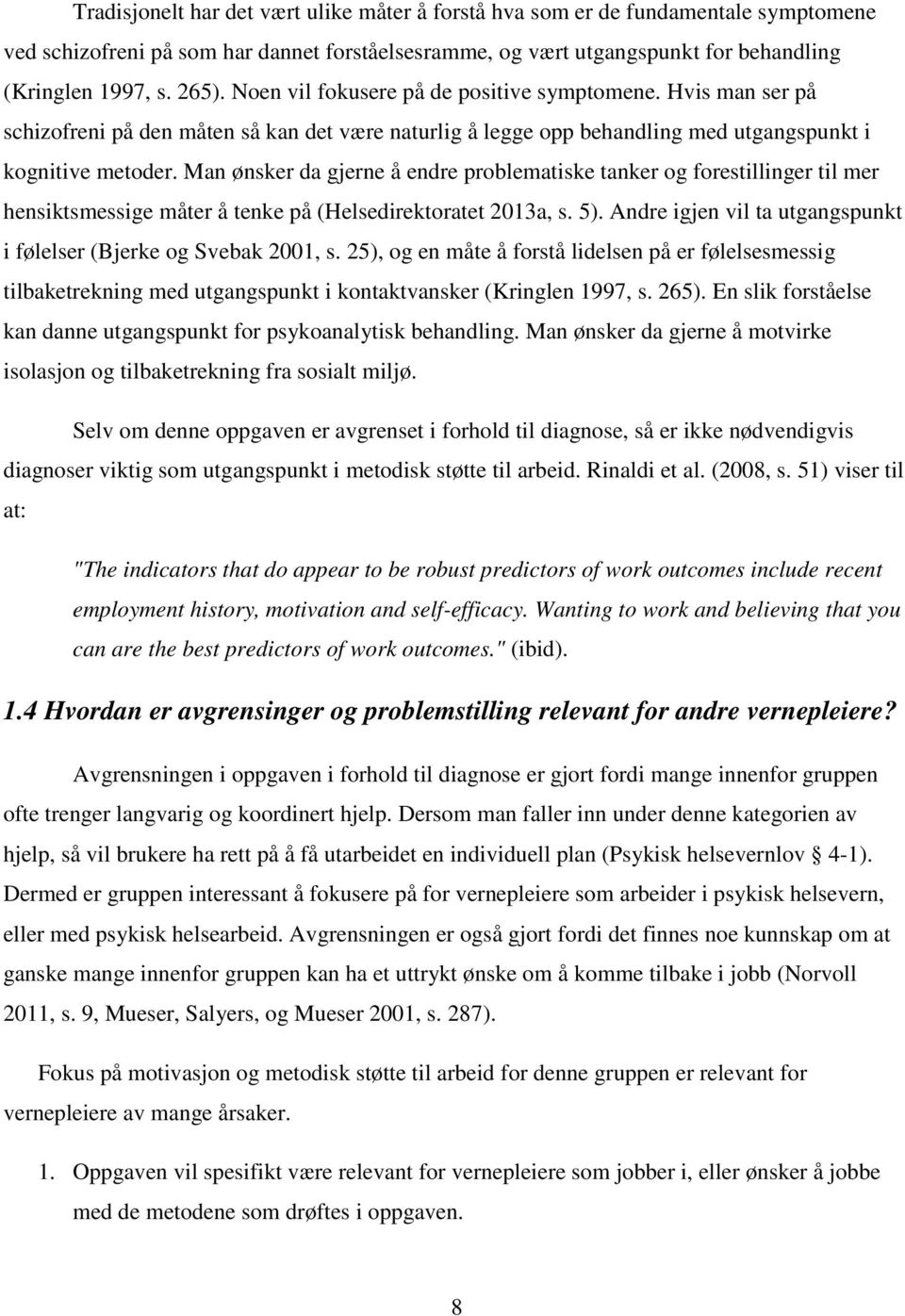 Man ønsker da gjerne å endre problematiske tanker og forestillinger til mer hensiktsmessige måter å tenke på (Helsedirektoratet 2013a, s. 5).