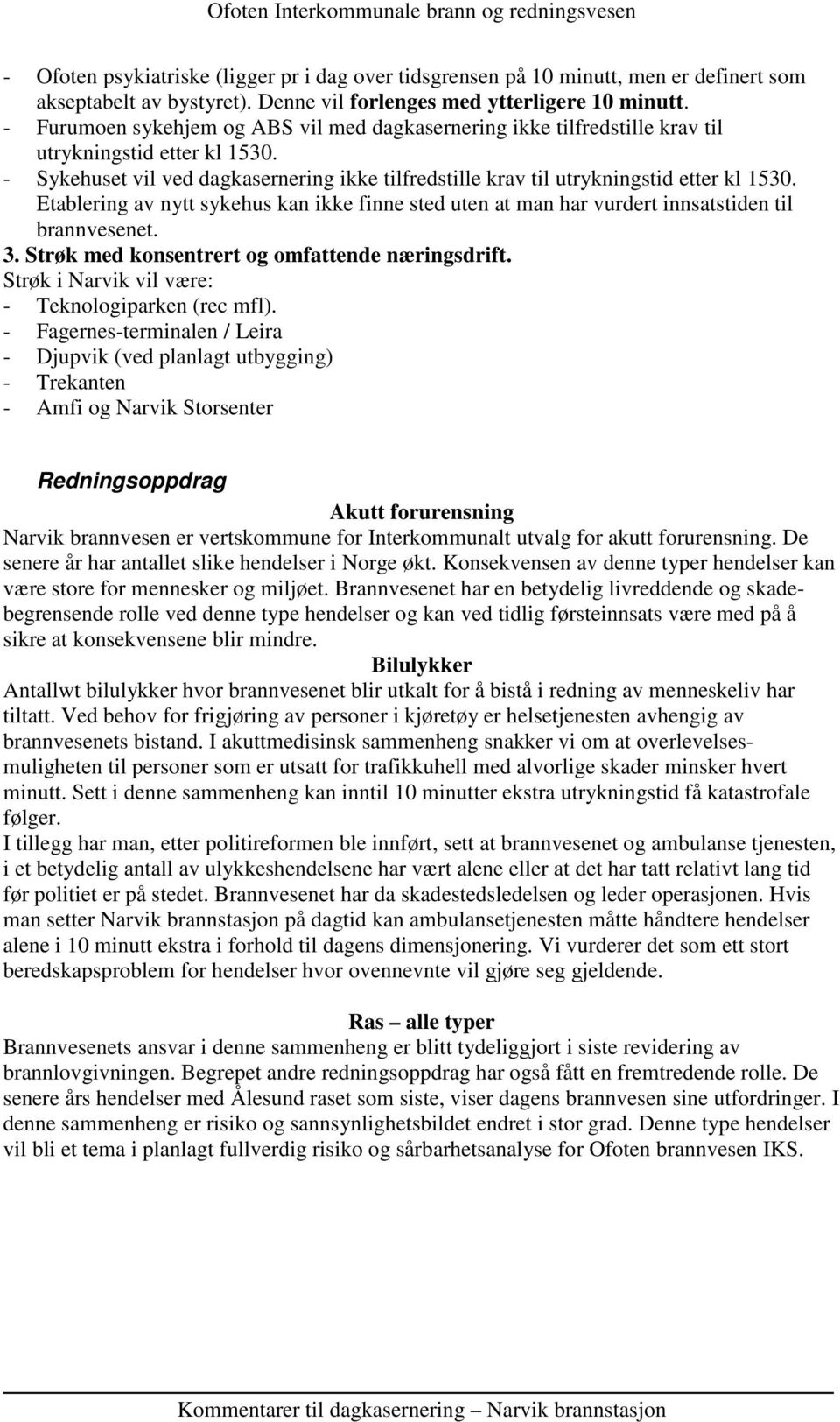 Etablering av nytt sykehus kan ikke finne sted uten at man har vurdert innsatstiden til brannvesenet. 3. Strøk med konsentrert og omfattende næringsdrift.