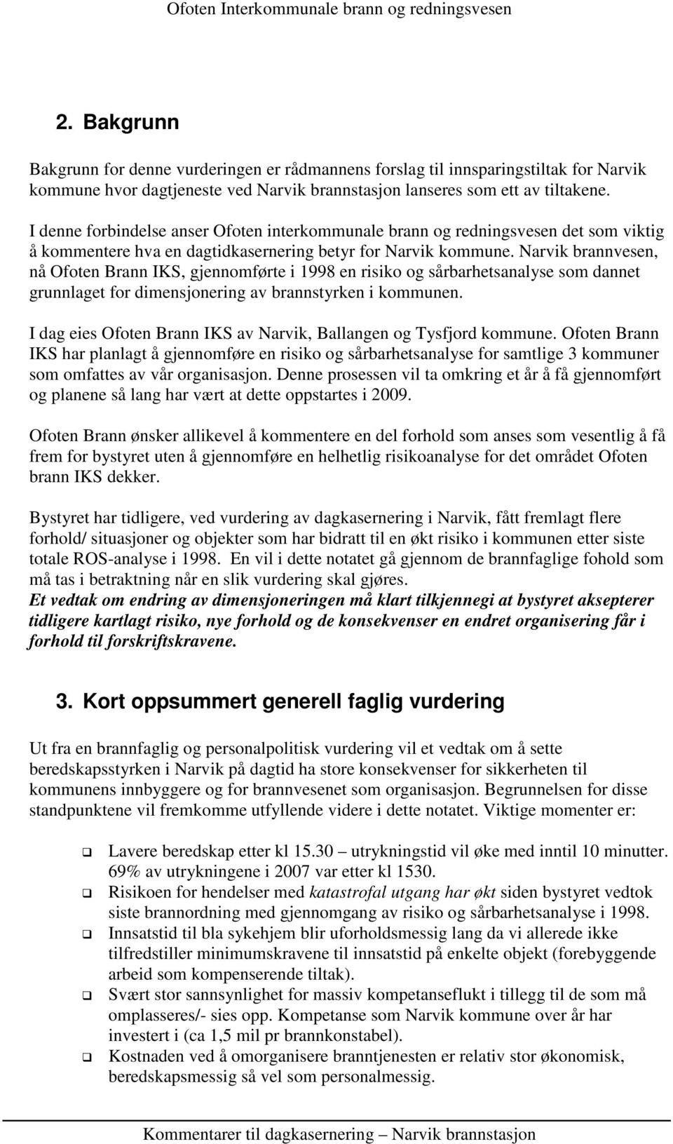 Narvik brannvesen, nå Ofoten Brann IKS, gjennomførte i 1998 en risiko og sårbarhetsanalyse som dannet grunnlaget for dimensjonering av brannstyrken i kommunen.