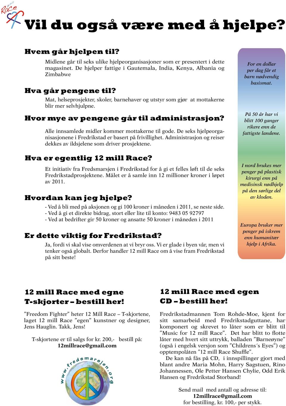 Hvor mye av pengene går til administrasjon? Alle innsamlede midler kommer mottakerne til gode. De seks hjelpeorganisasjonene i Fredrikstad er basert på frivillighet.