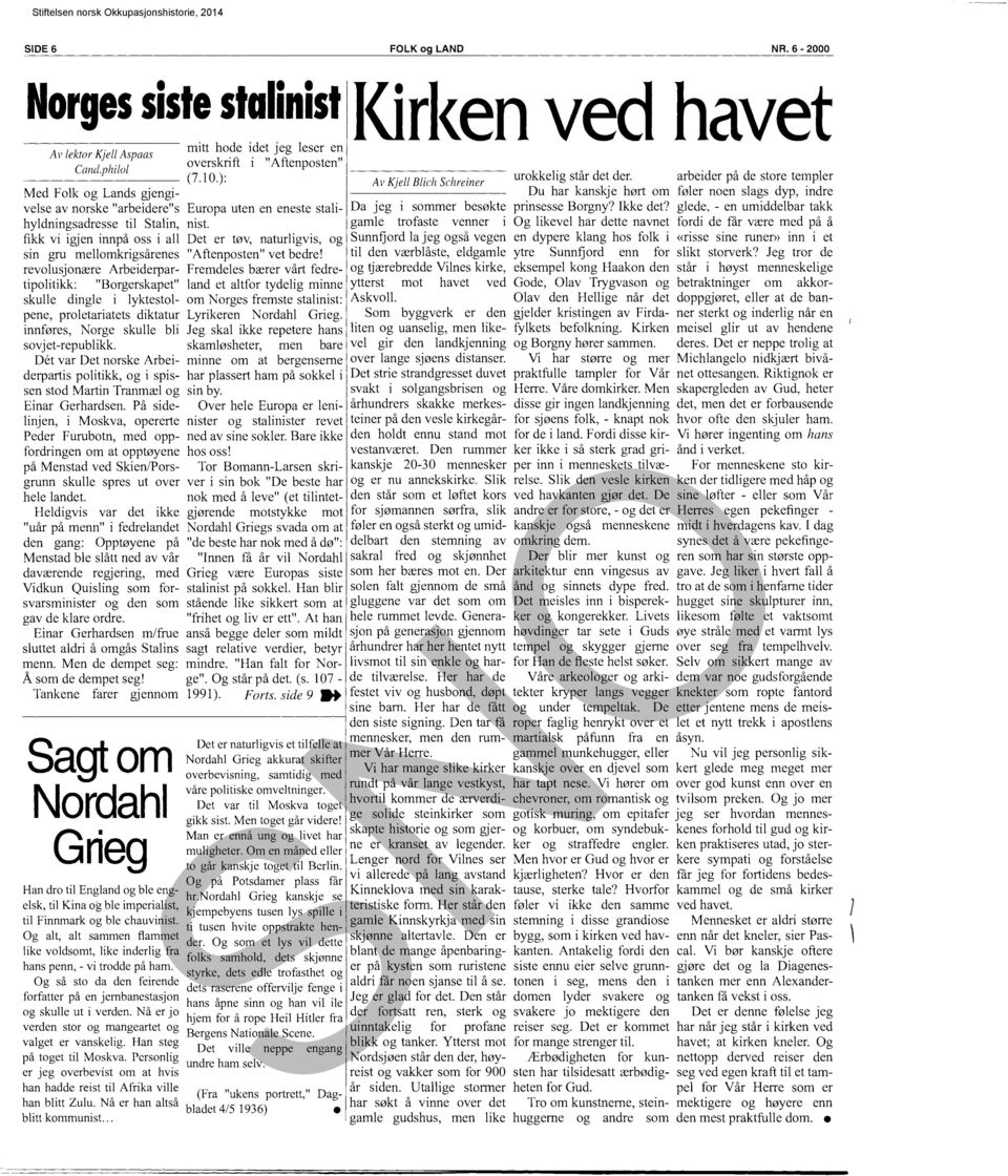 overskrift i "Aftenposten" (7.10.): Europa uten en eneste stalinist. Det er tøv, naturligvis, og "Aftenposten" vet bedre!