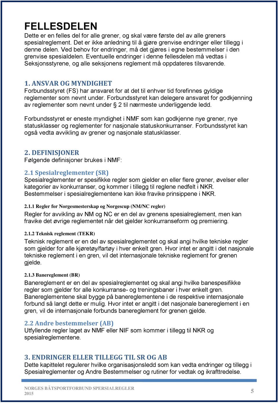 Eventuelle endringer i denne fellesdelen må vedtas i Seksjonsstyrene, og alle seksjonens reglement må oppdateres tilsvarende. 1.