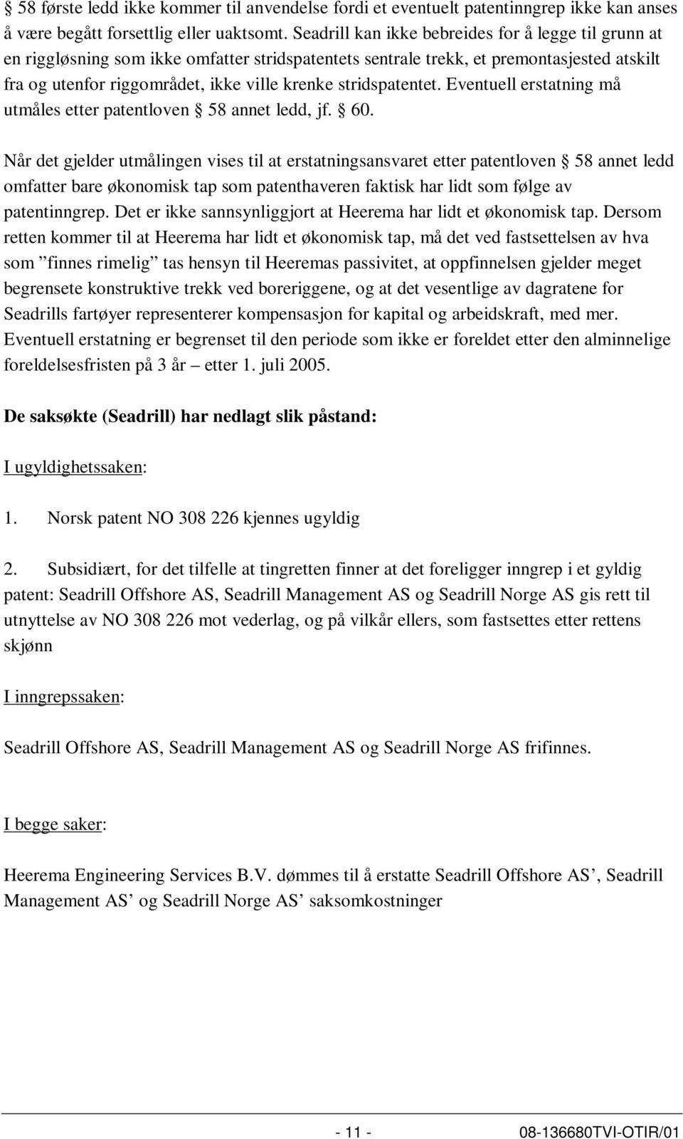 stridspatentet. Eventuell erstatning må utmåles etter patentloven 58 annet ledd, jf. 60.