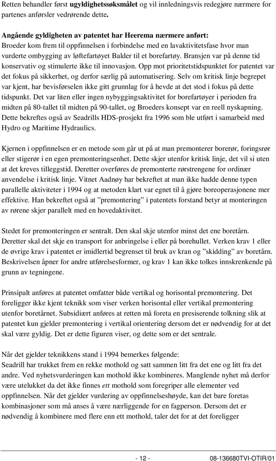 borefartøy. Bransjen var på denne tid konservativ og stimulerte ikke til innovasjon. Opp mot prioritetstidspunktet for patentet var det fokus på sikkerhet, og derfor særlig på automatisering.