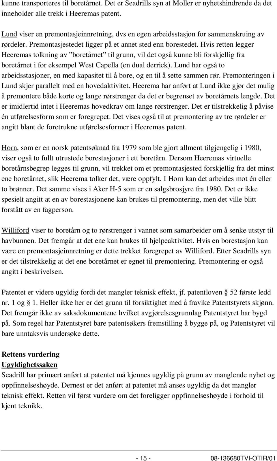 Hvis retten legger Heeremas tolkning av boretårnet til grunn, vil det også kunne bli forskjellig fra boretårnet i for eksempel West Capella (en dual derrick).