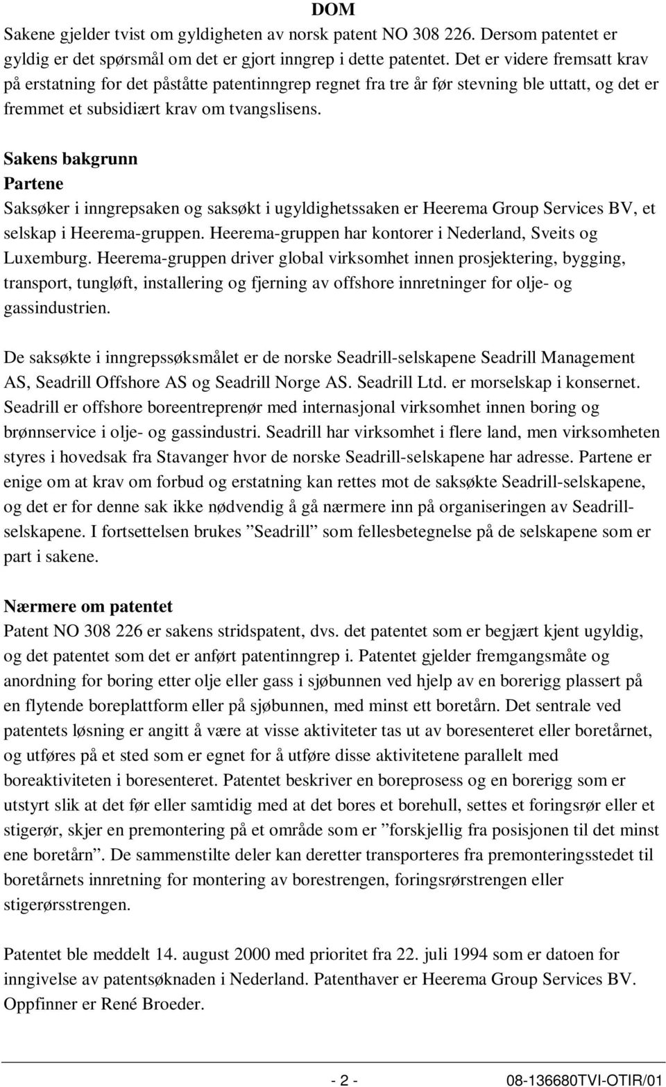 Sakens bakgrunn Partene Saksøker i inngrepsaken og saksøkt i ugyldighetssaken er Heerema Group Services BV, et selskap i Heerema-gruppen. Heerema-gruppen har kontorer i Nederland, Sveits og Luxemburg.