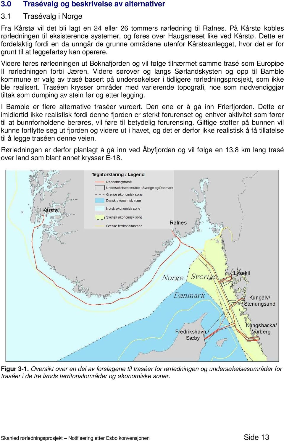 Dette er fordelaktig fordi en da unngår de grunne områdene utenfor Kårstøanlegget, hvor det er for grunt til at leggefartøy kan operere.