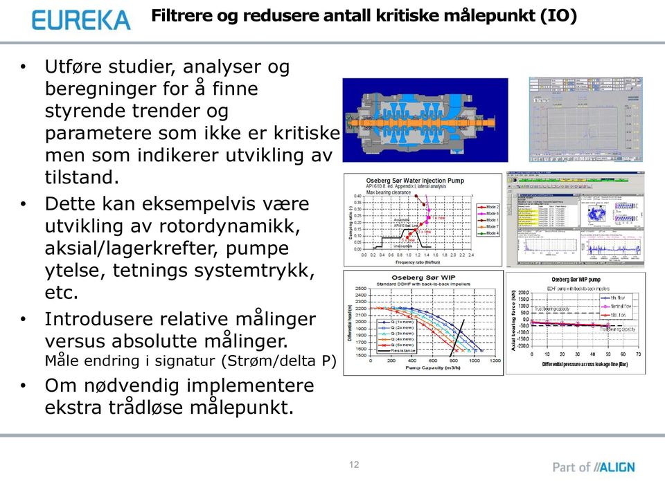 Dette kan eksempelvis være utvikling av rotordynamikk, aksial/lagerkrefter, pumpe ytelse, tetnings systemtrykk, etc.