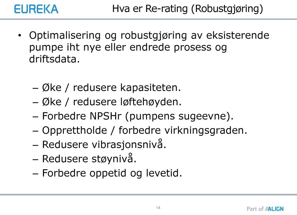 Øke / redusere løftehøyden. Forbedre NPSHr (pumpens sugeevne).