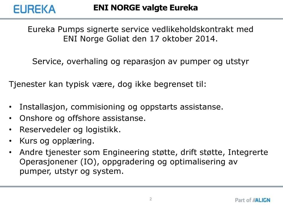 commisioning og oppstarts assistanse. Onshore og offshore assistanse. Reservedeler og logistikk. Kurs og opplæring.