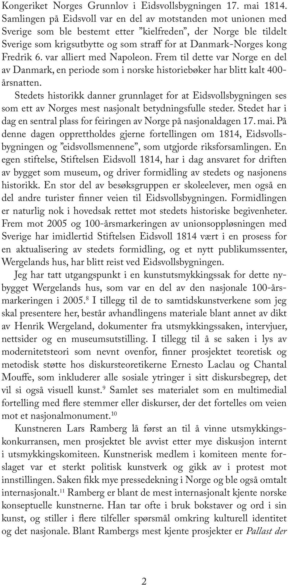 Fredrik 6. var alliert med Napoleon. Frem til dette var Norge en del av Danmark, en periode som i norske historiebøker har blitt kalt 400- årsnatten.