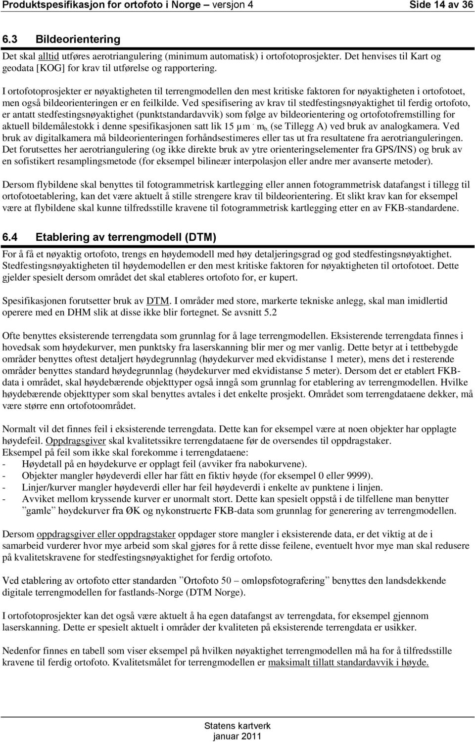 I ortofotoprosjekter er nøyaktigheten til terrengmodellen den mest kritiske faktoren for nøyaktigheten i ortofotoet, men også bildeorienteringen er en feilkilde.