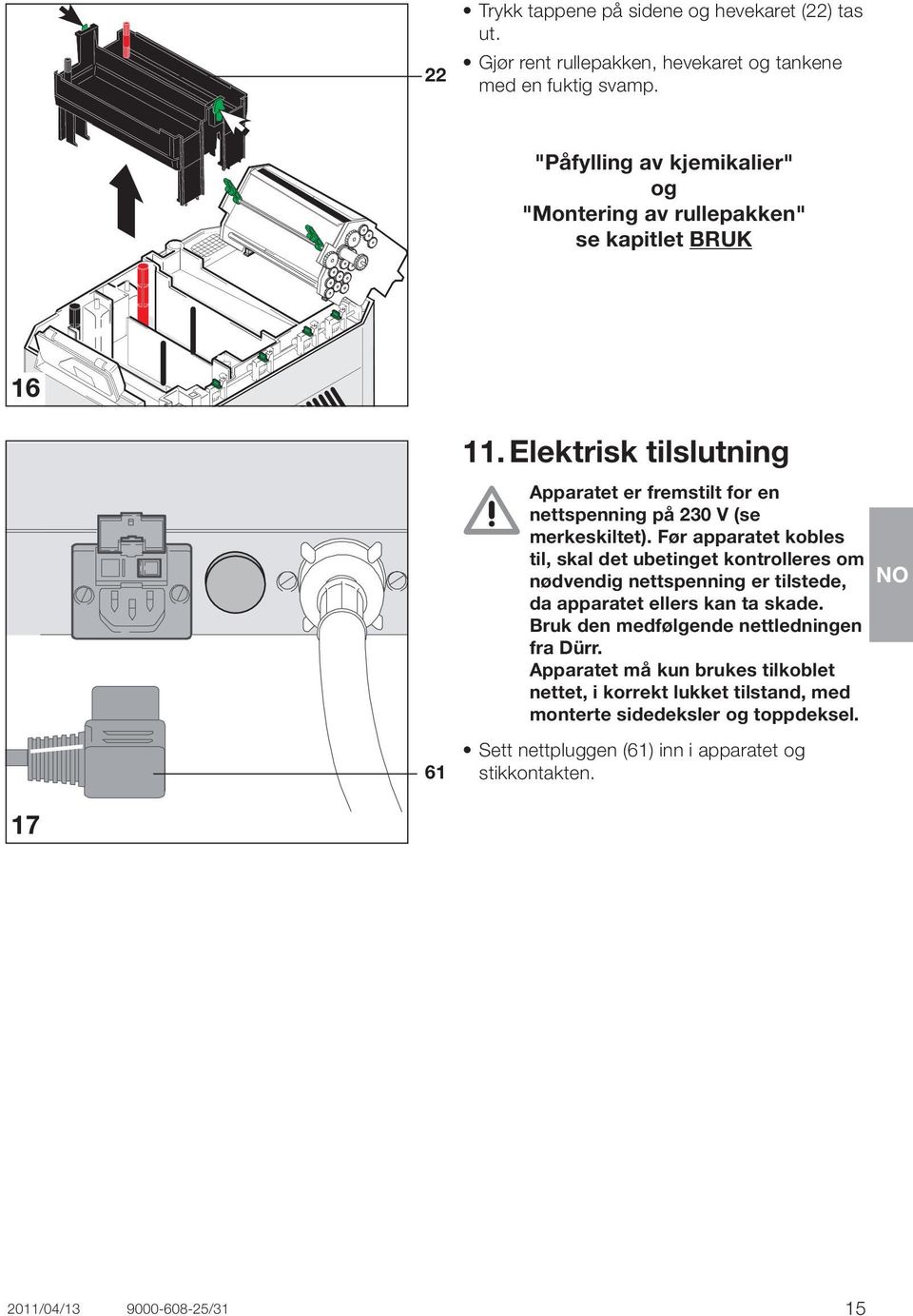 Elektrisk tilslutning Apparatet er fremstilt for en nettspenning på 230 V (se merkeskiltet).