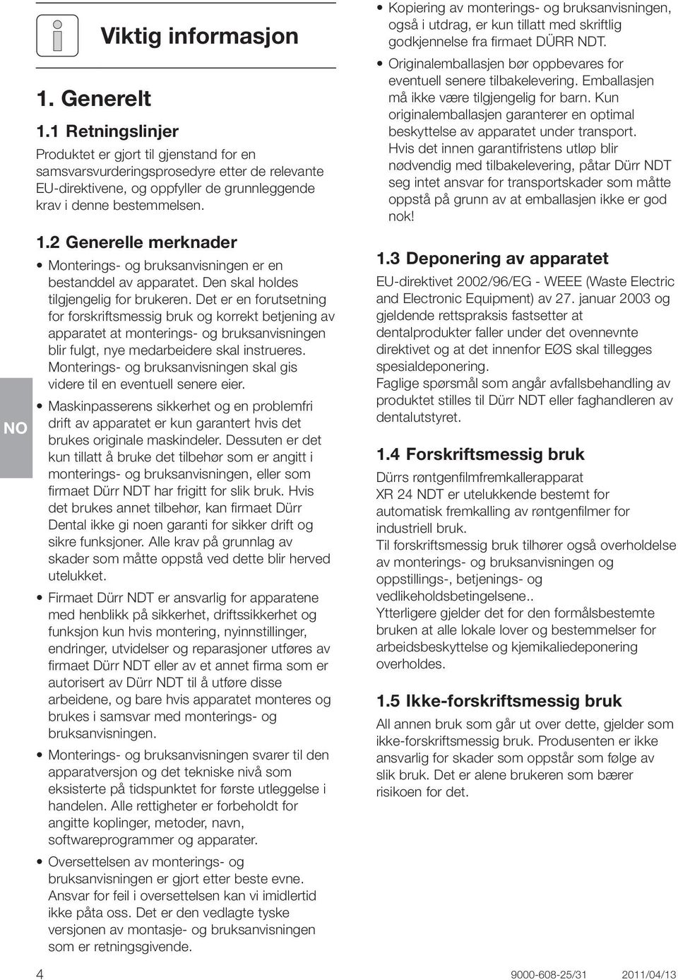 2 Generelle merknader Monterings- og bruksanvisningen er en bestanddel av apparatet. Den skal holdes tilgjengelig for brukeren.