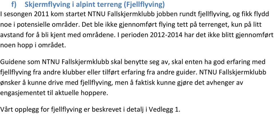 Guidene som NTNU Fallskjermklubb skal benytte seg av, skal enten ha god erfaring med fjellflyving fra andre klubber eller tilført erfaring fra andre guider.