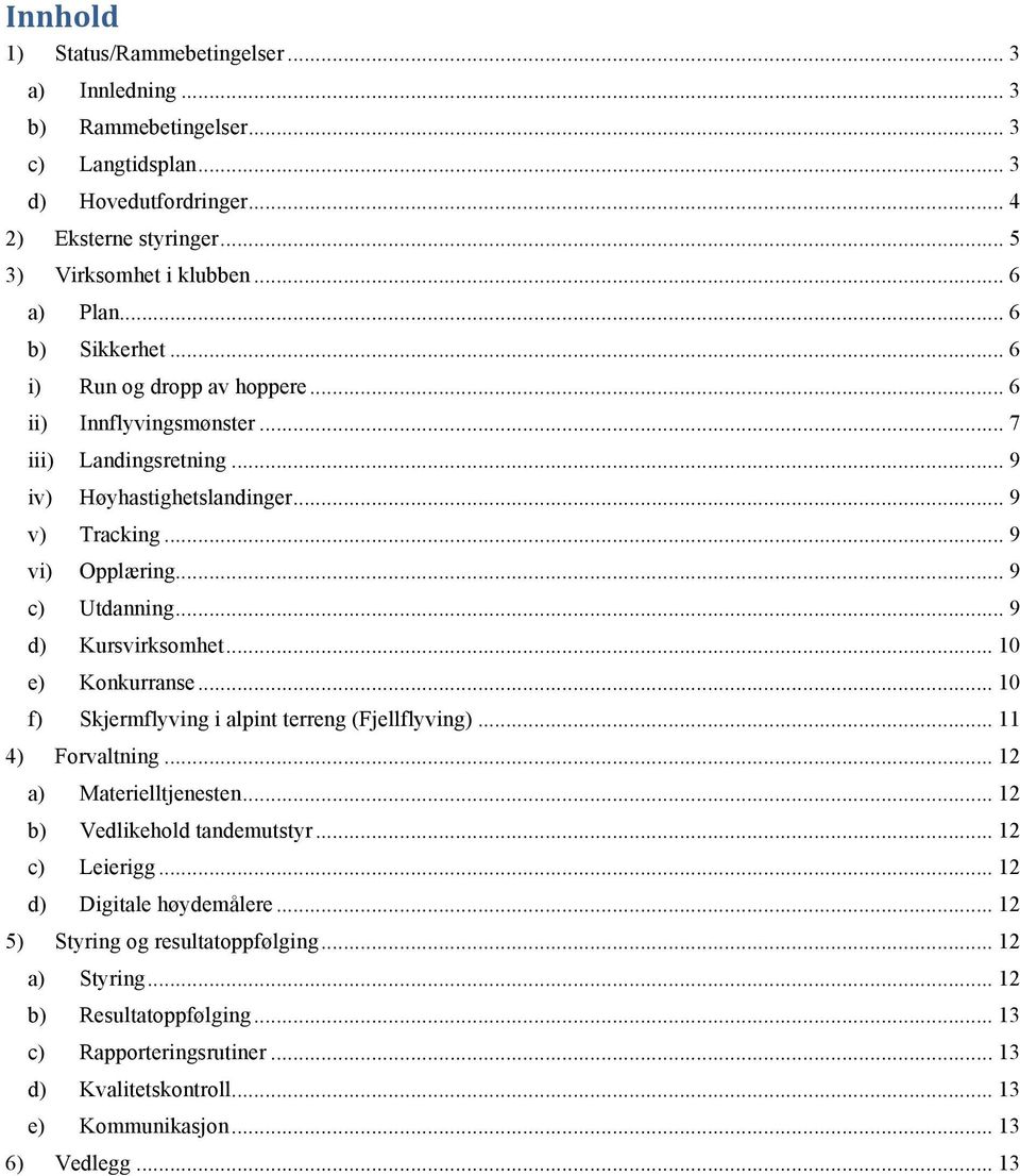 .. 9 d) Kursvirksomhet... 10 e) Konkurranse... 10 f) Skjermflyving i alpint terreng (Fjellflyving)... 11 4) Forvaltning... 12 a) Materielltjenesten... 12 b) Vedlikehold tandemutstyr... 12 c) Leierigg.