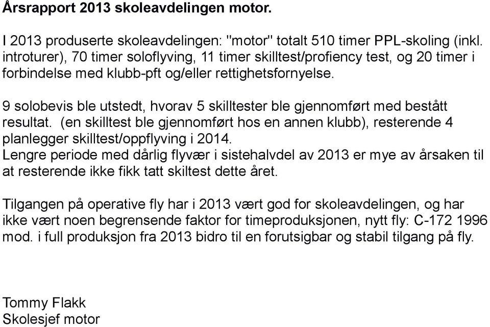 9 solobevis ble utstedt, hvorav 5 skilltester ble gjennomført med bestått resultat. (en skilltest ble gjennomført hos en annen klubb), resterende 4 planlegger skilltest/oppflyving i 2014.