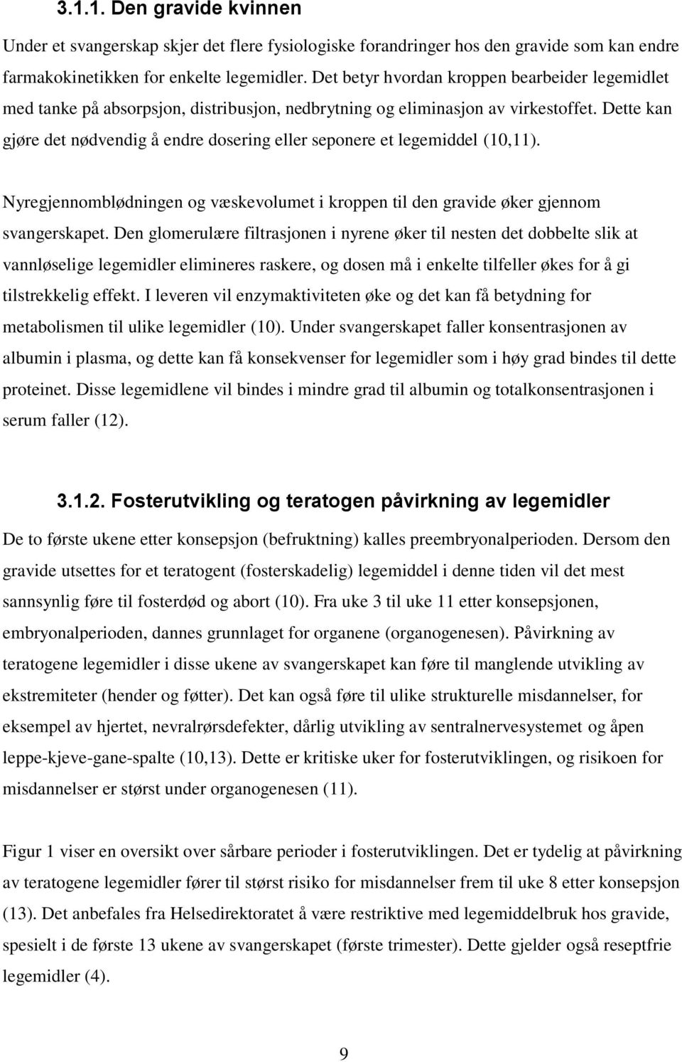 Dette kan gjøre det nødvendig å endre dosering eller seponere et legemiddel (10,11). Nyregjennomblødningen og væskevolumet i kroppen til den gravide øker gjennom svangerskapet.