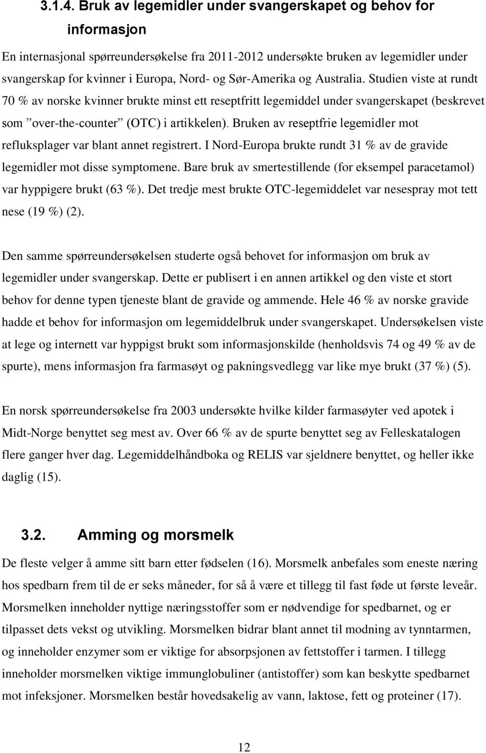 Sør-Amerika og Australia. Studien viste at rundt 70 % av norske kvinner brukte minst ett reseptfritt legemiddel under svangerskapet (beskrevet som over-the-counter (OTC) i artikkelen).