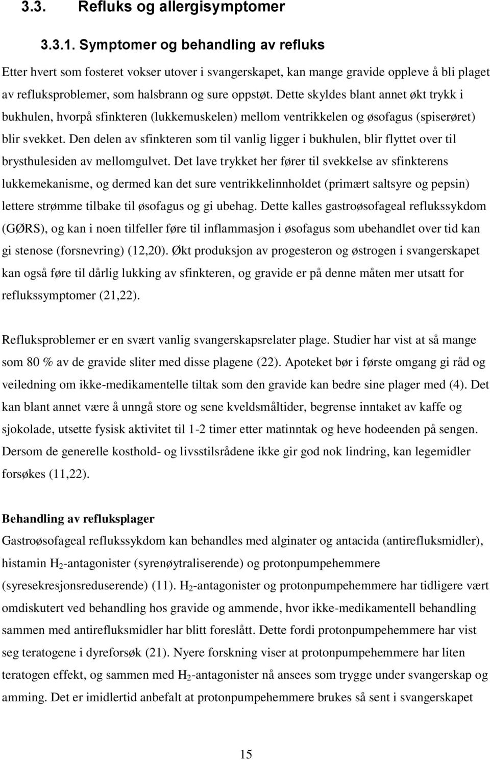 Dette skyldes blant annet økt trykk i bukhulen, hvorpå sfinkteren (lukkemuskelen) mellom ventrikkelen og øsofagus (spiserøret) blir svekket.