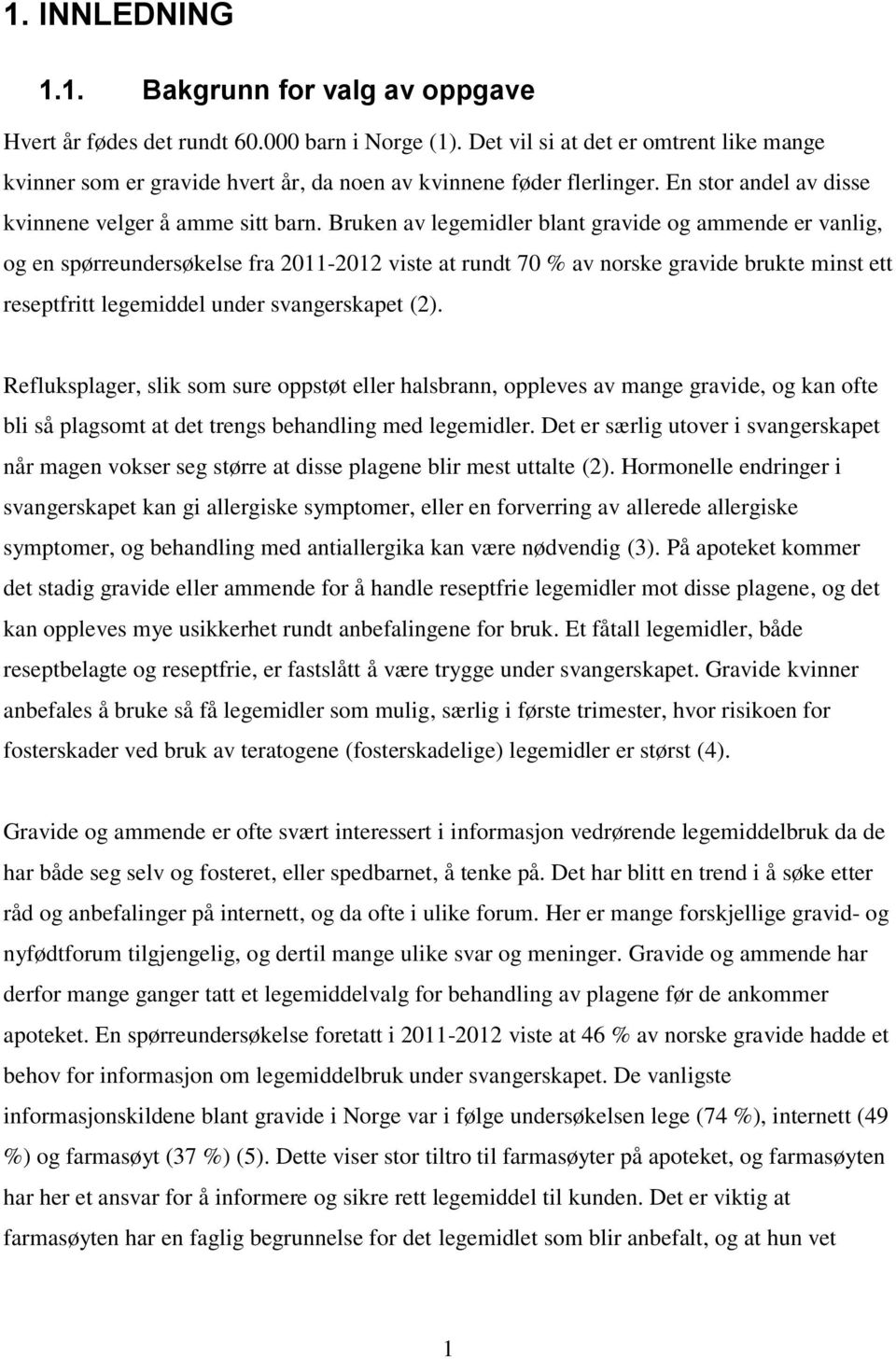 Bruken av legemidler blant gravide og ammende er vanlig, og en spørreundersøkelse fra 2011-2012 viste at rundt 70 % av norske gravide brukte minst ett reseptfritt legemiddel under svangerskapet (2).