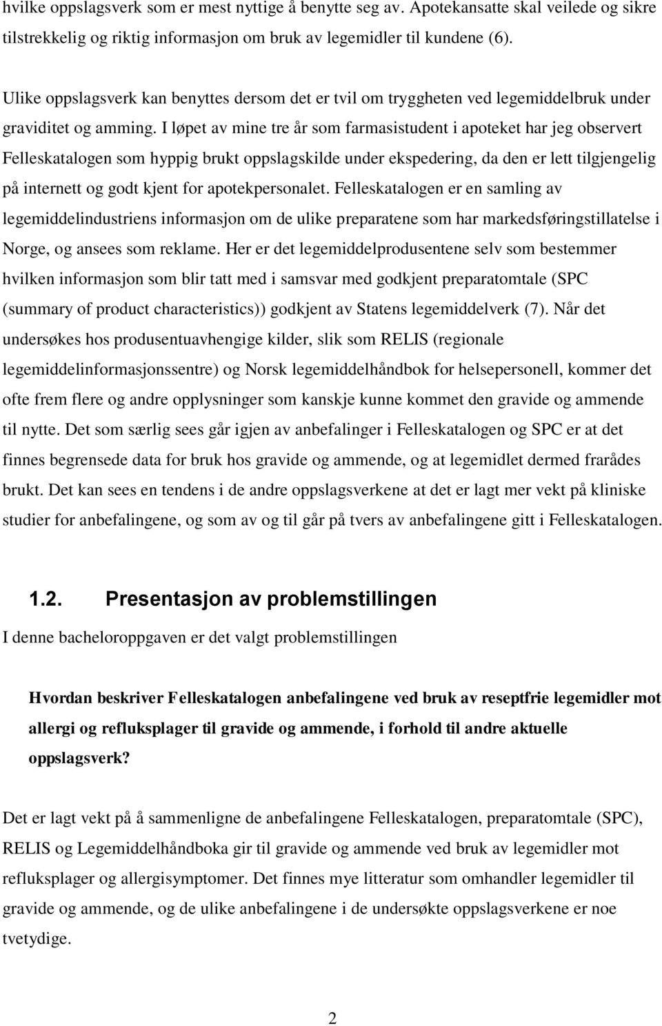 I løpet av mine tre år som farmasistudent i apoteket har jeg observert Felleskatalogen som hyppig brukt oppslagskilde under ekspedering, da den er lett tilgjengelig på internett og godt kjent for