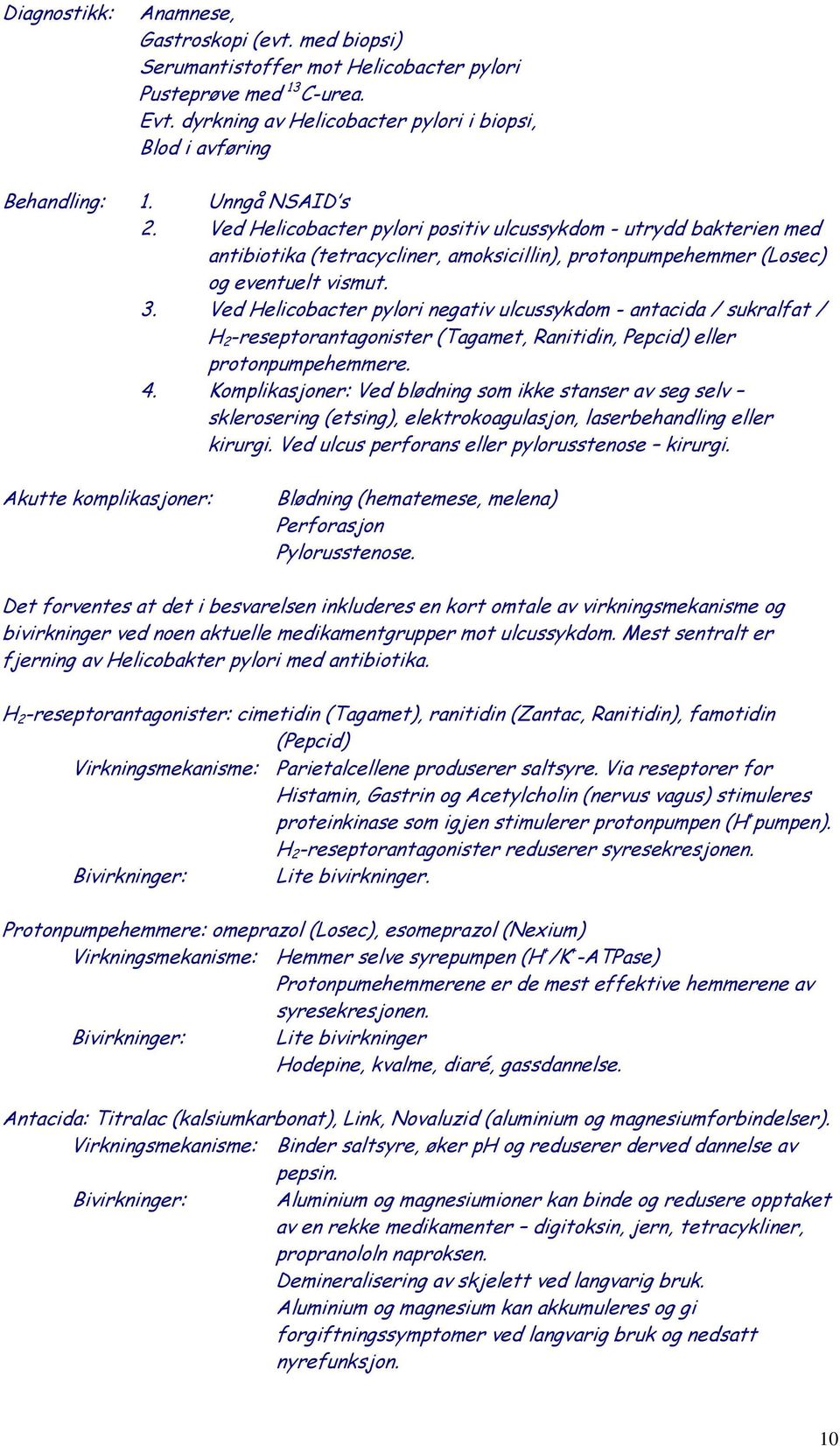 Ved Helicobacter pylori negativ ulcussykdom - antacida / sukralfat / H 2 -reseptorantagonister (Tagamet, Ranitidin, Pepcid) eller protonpumpehemmere. 4.