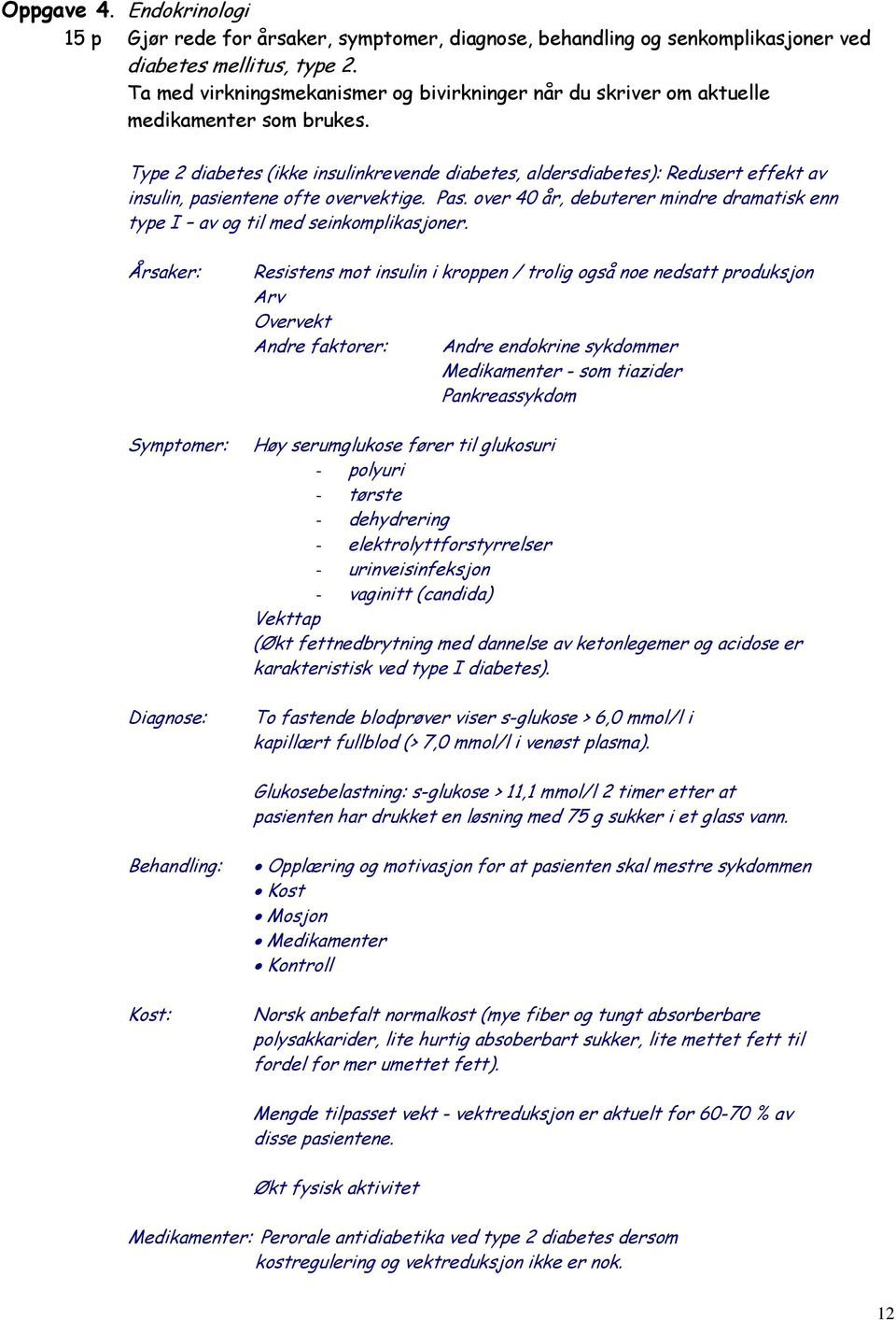 Type 2 diabetes (ikke insulinkrevende diabetes, aldersdiabetes): Redusert effekt av insulin, pasientene ofte overvektige. Pas.