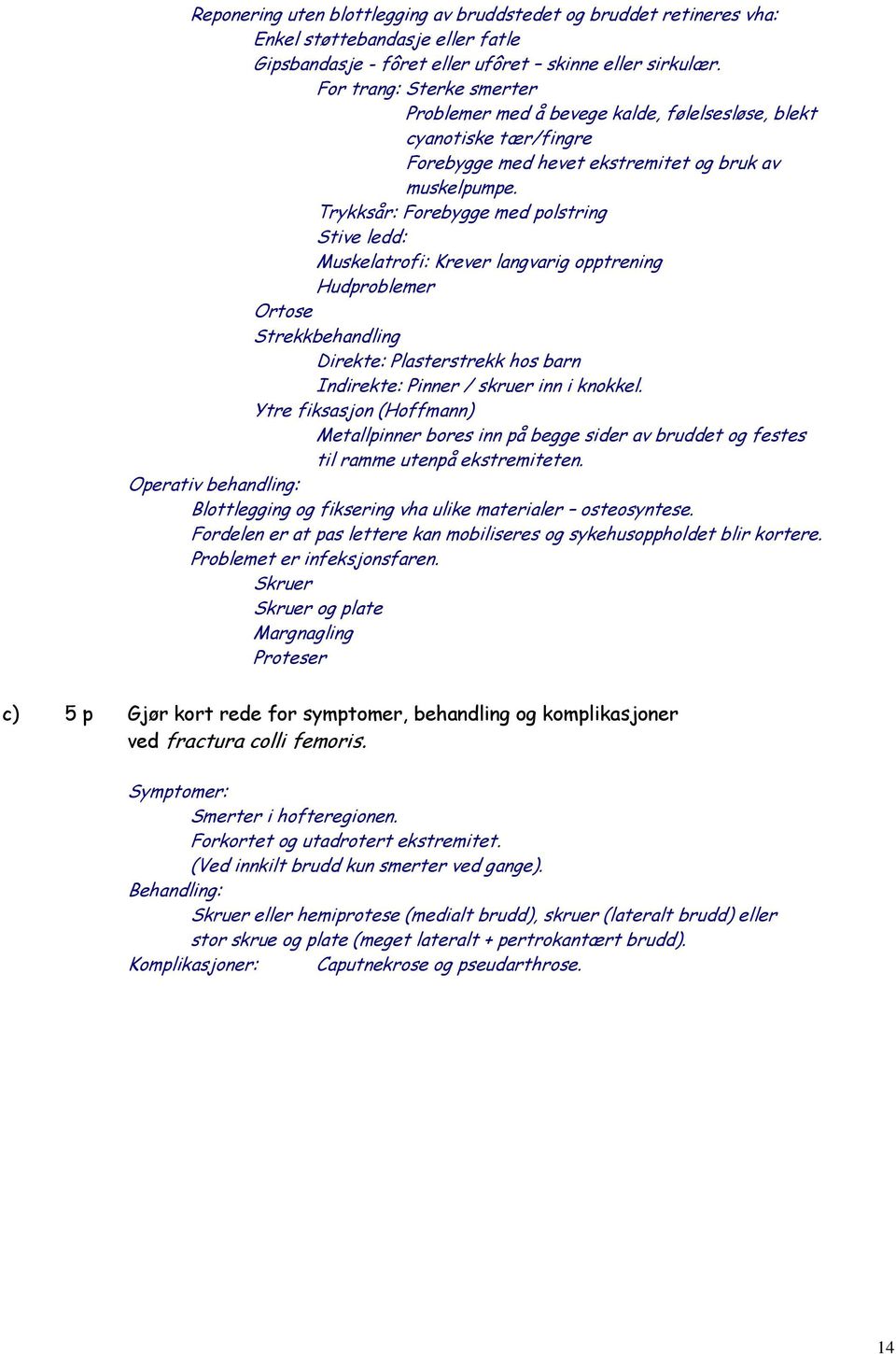 Trykksår: Forebygge med polstring Stive ledd: Muskelatrofi: Krever langvarig opptrening Hudproblemer Ortose Strekkbehandling Direkte: Plasterstrekk hos barn Indirekte: Pinner / skruer inn i knokkel.