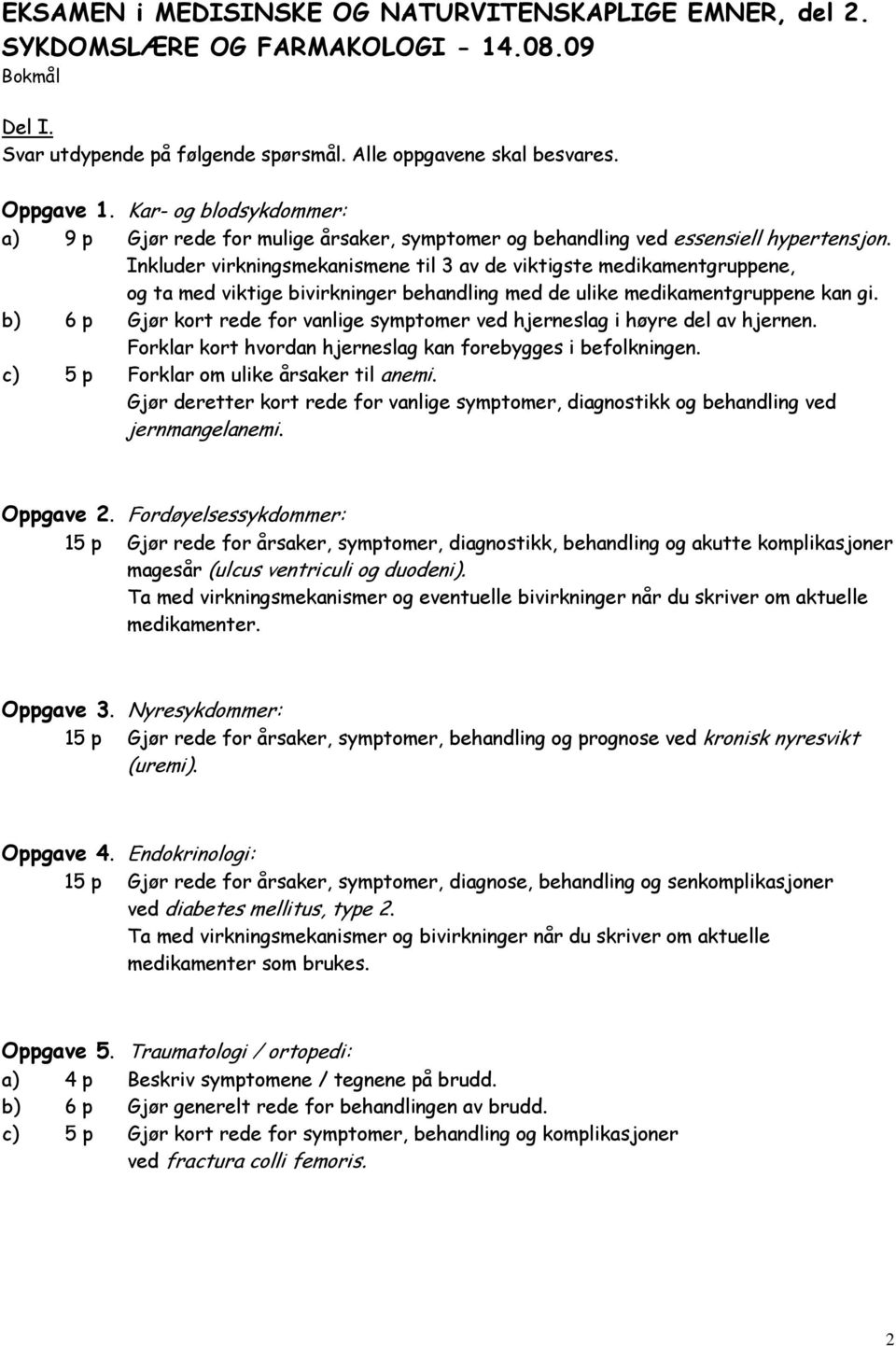 Inkluder virkningsmekanismene til 3 av de viktigste medikamentgruppene, og ta med viktige bivirkninger behandling med de ulike medikamentgruppene kan gi.