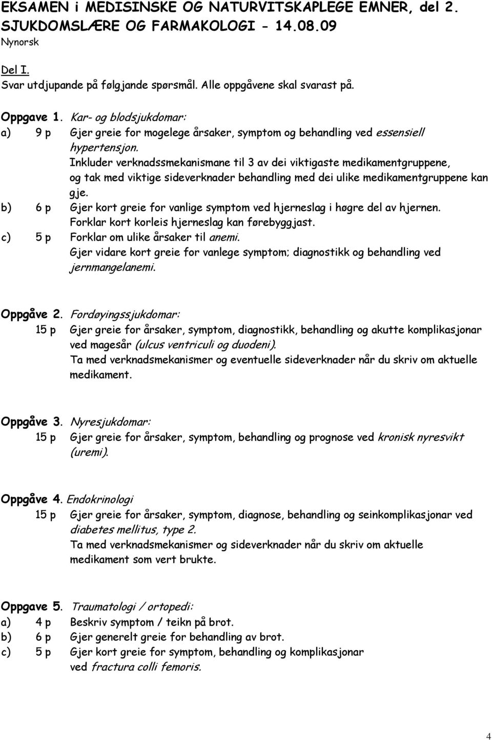 Inkluder verknadssmekanismane til 3 av dei viktigaste medikamentgruppene, og tak med viktige sideverknader behandling med dei ulike medikamentgruppene kan gje.