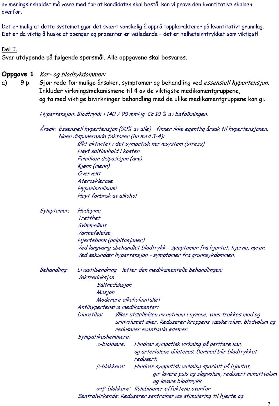 Det er da viktig å huske at poenger og prosenter er veiledende det er helhetsinntrykket som viktigst! Del I. Svar utdypende på følgende spørsmål. Alle oppgavene skal besvares. Oppgave 1.