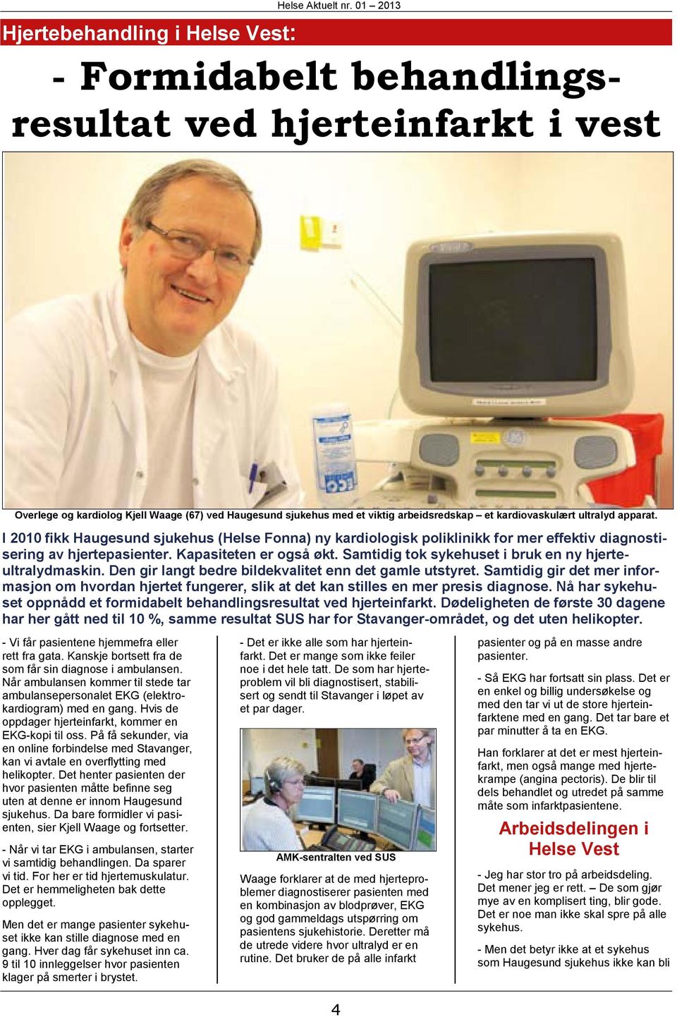 kardiovaskulært ultralyd apparat. I 2010 fikk Haugesund sjukehus (Helse Fonna) ny kardiologisk poliklinikk for mer effektiv diagnostisering av hjertepasienter. Kapasiteten er også økt.