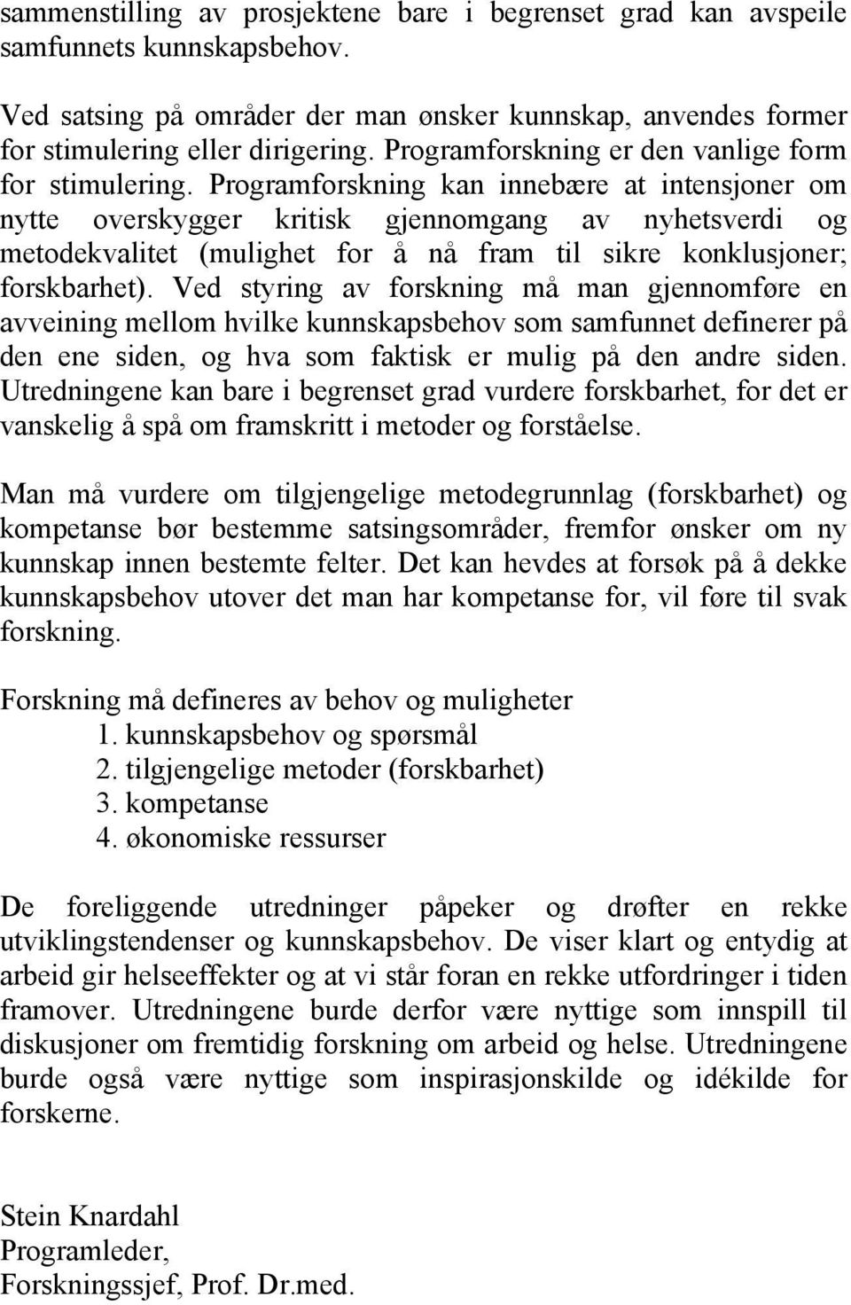 Programforskning kan innebære at intensjoner om nytte overskygger kritisk gjennomgang av nyhetsverdi og metodekvalitet (mulighet for å nå fram til sikre konklusjoner; forskbarhet).