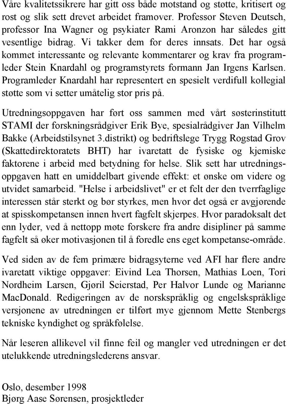 Det har også kommet interessante og relevante kommentarer og krav fra programleder Stein Knardahl og programstyrets formann Jan Irgens Karlsen.