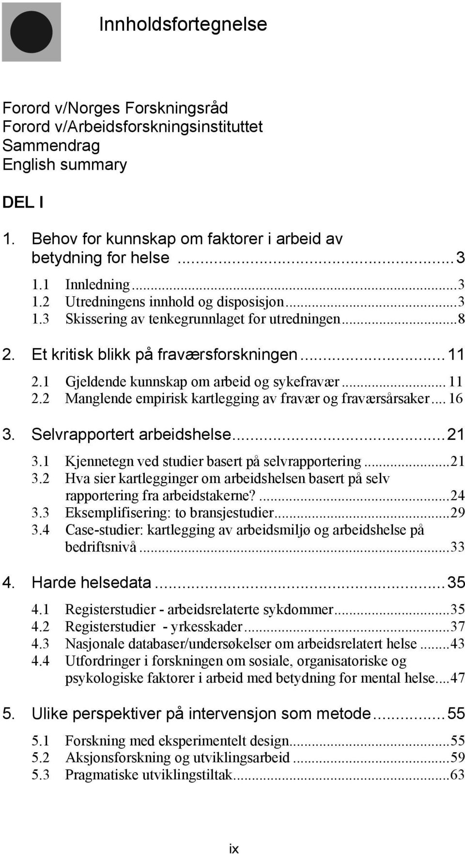 1 Gjeldende kunnskap om arbeid og sykefravær... 11 2.2 Manglende empirisk kartlegging av fravær og fraværsårsaker... 16 3. Selvrapportert arbeidshelse...21 3.