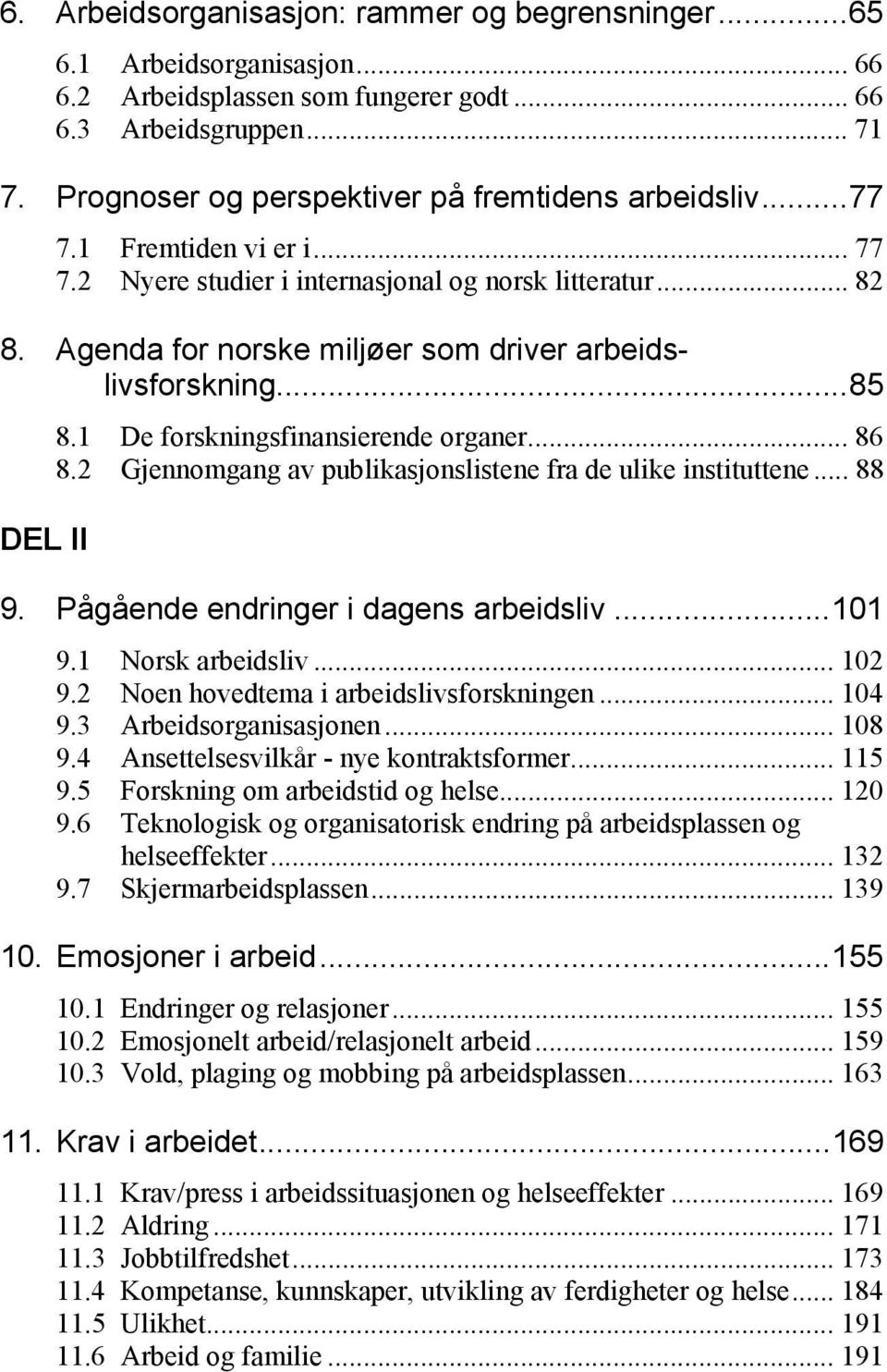 Agenda for norske miljøer som driver arbeidslivsforskning...85 DEL II 8.1 De forskningsfinansierende organer... 86 8.2 Gjennomgang av publikasjonslistene fra de ulike instituttene... 88 9.