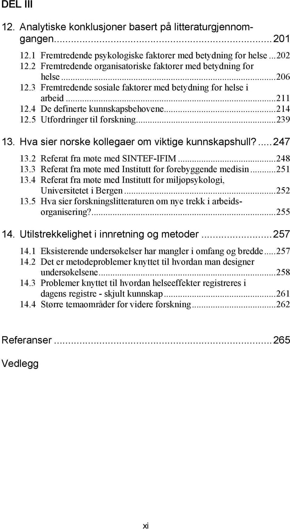 5 Utfordringer til forskning...239 13. Hva sier norske kollegaer om viktige kunnskapshull?...247 13.2 Referat fra møte med SINTEF-IFIM...248 13.