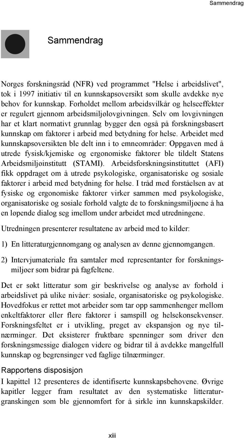 Selv om lovgivningen har et klart normativt grunnlag bygger den også på forskningsbasert kunnskap om faktorer i arbeid med betydning for helse.