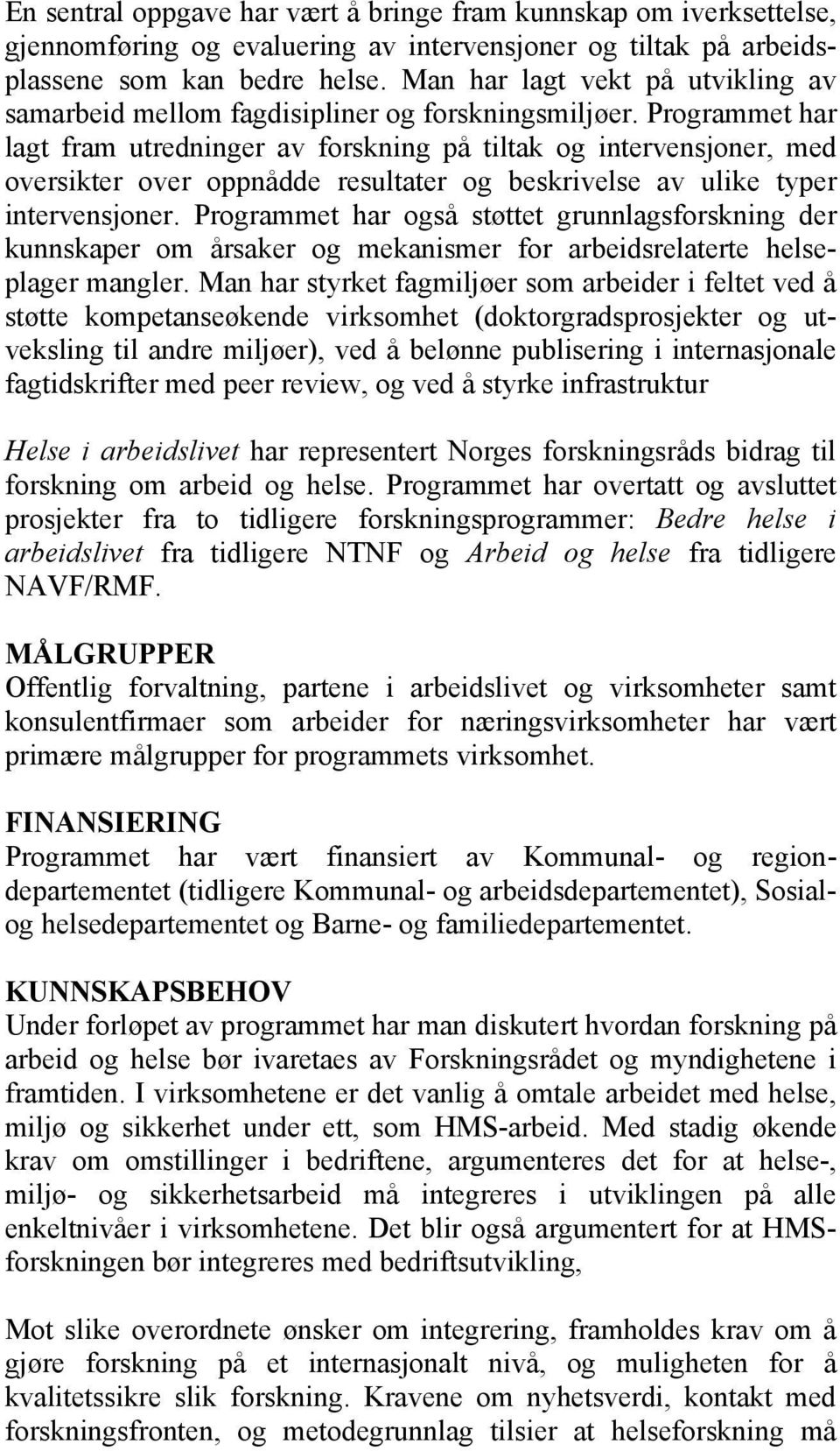 Programmet har lagt fram utredninger av forskning på tiltak og intervensjoner, med oversikter over oppnådde resultater og beskrivelse av ulike typer intervensjoner.