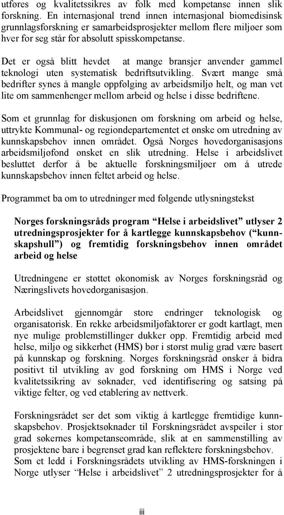 Det er også blitt hevdet at mange bransjer anvender gammel teknologi uten systematisk bedriftsutvikling.