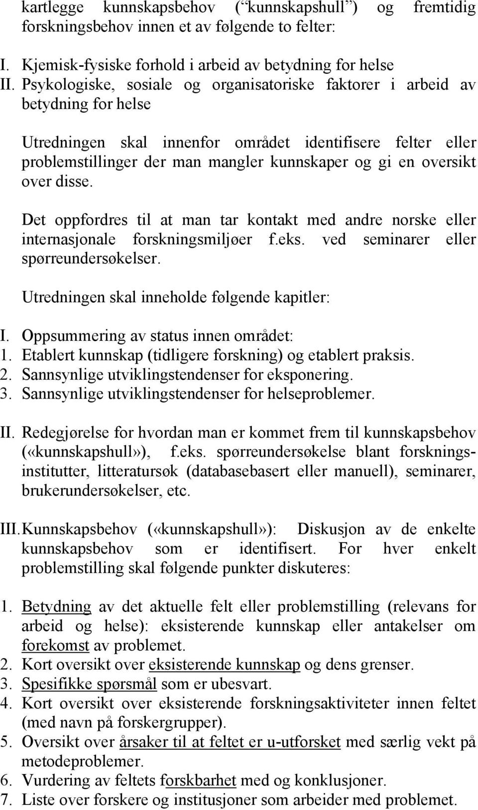 oversikt over disse. Det oppfordres til at man tar kontakt med andre norske eller internasjonale forskningsmiljøer f.eks. ved seminarer eller spørreundersøkelser.